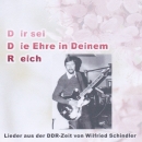 CD Wilfried Schindler - "Dir sei die Ehre in Deinem Reich" - Lieder aus der DDR-Zeit